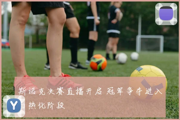 斯诺克决赛直播开启 冠军争夺进入白热化阶段